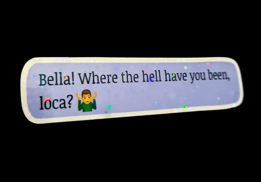 Where The Hell Have You Been Loca Sticker