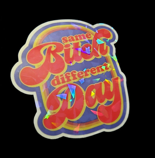 Same Bitch Different Day Sticker